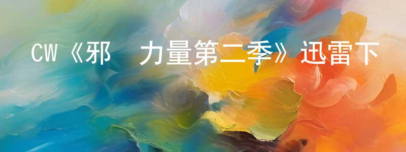 蔡桓侯發布CW《邪惡力量第二季》迅雷下載/在線觀看/百度云-靈異/驚悚-美劇天堂